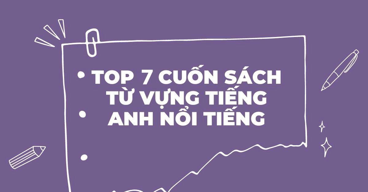 top-7-cuon-sach-hoc-tu-vung-tieng-anh-noi-tieng-the-gioi-nen-phai-biet