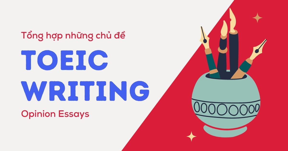 toeic-writing-opinion-essay-topics-tong-hop-nhung-chu-de-thuong-gap-nhat