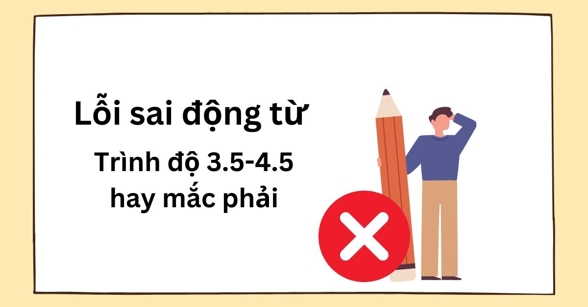 loi-sai-ve-dong-tu-nguoi-hoc-trinh-do-35-45-thuong-mac-phai